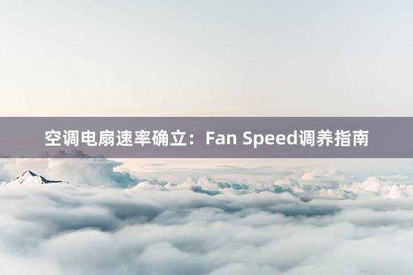 空调电扇速率确立：Fan Speed调养指南